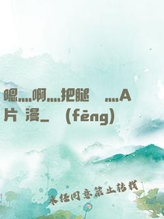 嗯灬啊灬把腿張開灬A片動漫