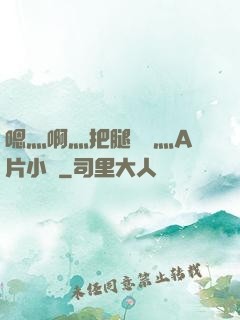 嗯灬啊灬把腿張開灬A片小說