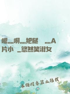 嗯灬啊灬把腿張開灬A片小說