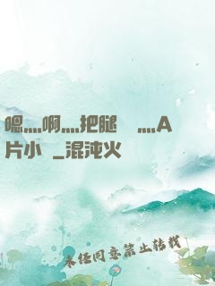 嗯灬啊灬把腿張開灬A片小說