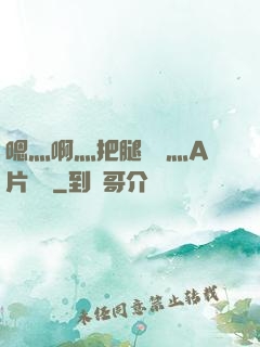嗯灬啊灬把腿張開灬A片視頻