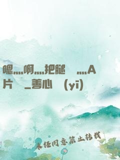 嗯灬啊灬把腿張開灬A片視頻