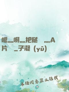 嗯灬啊灬把腿張開灬A片視頻