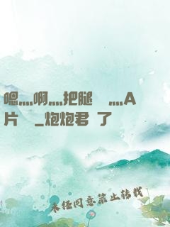 嗯灬啊灬把腿張開灬A片視頻