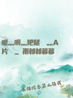 嗯灬啊灬把腿張開灬A片視頻