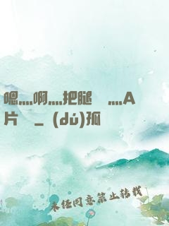 嗯灬啊灬把腿張開灬A片視頻