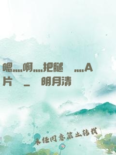 嗯灬啊灬把腿張開灬A片視頻