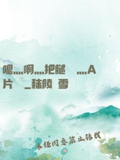 嗯灬啊灬把腿張開灬A片視頻
