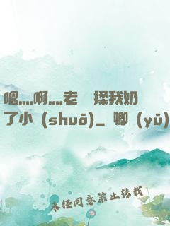 嗯灬啊灬老師別揉我奶了小說(shuō)
