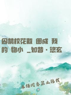 囚禁?；ù黜椚Τ蔀槲业膶櫸镄≌f