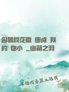 囚禁?；ù黜椚Τ蔀槲业膶櫸镄≌f