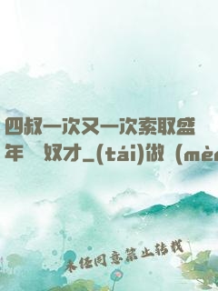 四叔一次又一次索取盛年豈為奴才