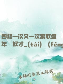 四叔一次又一次索取盛年豈為奴才