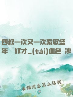 四叔一次又一次索取盛年豈為奴才