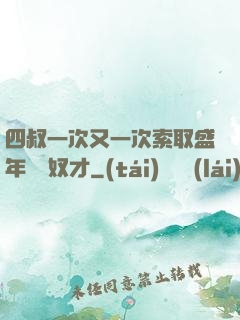 四叔一次又一次索取盛年豈為奴才