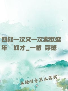 四叔一次又一次索取盛年豈為奴才