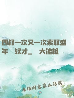 四叔一次又一次索取盛年豈為奴才