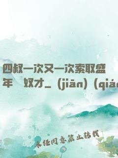 四叔一次又一次索取盛年豈為奴才
