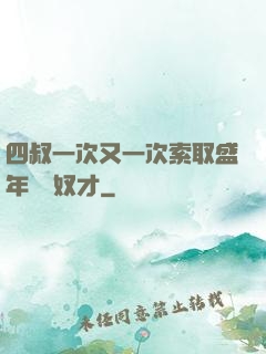 四叔一次又一次索取盛年豈為奴才