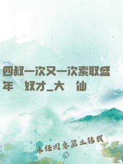 四叔一次又一次索取盛年豈為奴才