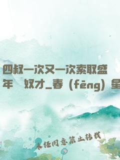 四叔一次又一次索取盛年豈為奴才