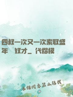 四叔一次又一次索取盛年豈為奴才