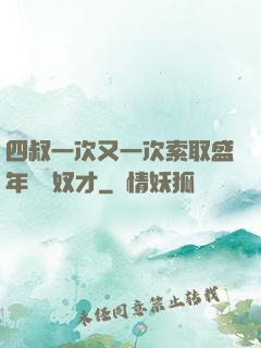 四叔一次又一次索取盛年豈為奴才