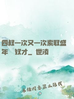 四叔一次又一次索取盛年豈為奴才