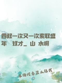 四叔一次又一次索取盛年豈為奴才