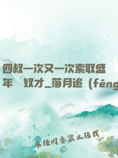 四叔一次又一次索取盛年豈為奴才