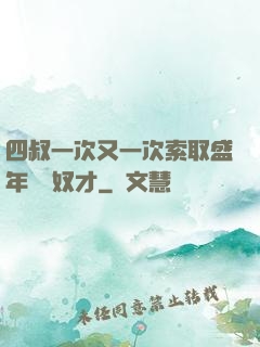 四叔一次又一次索取盛年豈為奴才