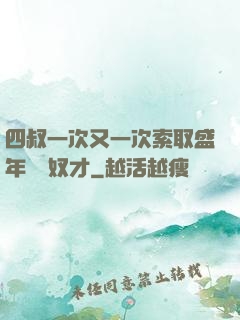 四叔一次又一次索取盛年豈為奴才