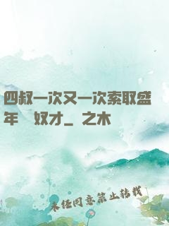 四叔一次又一次索取盛年豈為奴才