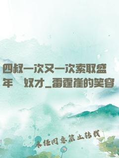 四叔一次又一次索取盛年豈為奴才