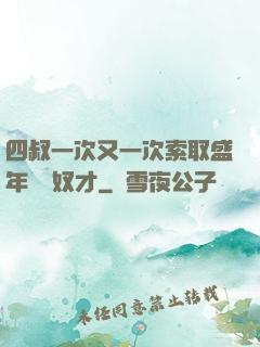 四叔一次又一次索取盛年豈為奴才