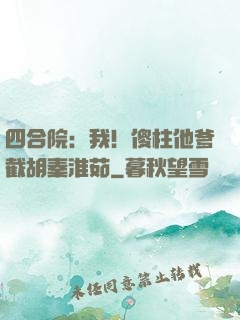 四合院：我！傻柱他爹截胡秦淮茹