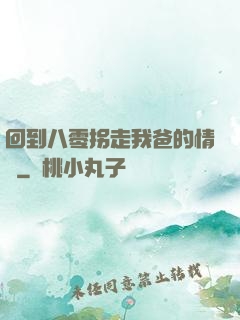回到八零拐走我爸的情敵