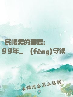 國民暖男的甜妻：寵愛99年