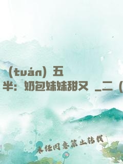 團(tuán)寵五歲半：奶包妹妹甜又颯