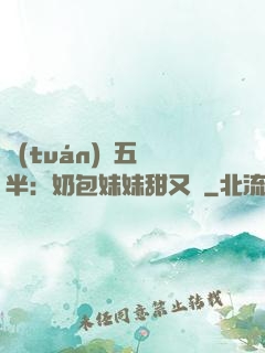 團(tuán)寵五歲半：奶包妹妹甜又颯