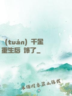團(tuán)寵千金重生后颯爆了
