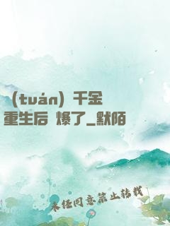 團(tuán)寵千金重生后颯爆了