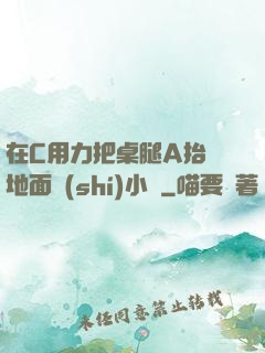 在C用力把桌腿A抬離地面時(shí)小說
