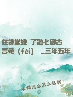 在佛堂她騎了他七回古言免費(fèi)閱讀