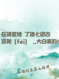 在佛堂她騎了他七回古言免費(fèi)閱讀