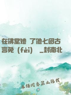 在佛堂她騎了他七回古言免費(fèi)閱讀