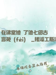 在佛堂她騎了他七回古言免費(fèi)閱讀