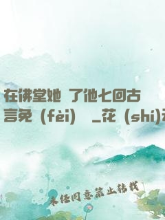 在佛堂她騎了他七回古言免費(fèi)閱讀