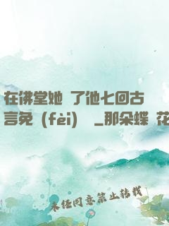 在佛堂她騎了他七回古言免費(fèi)閱讀