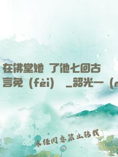 在佛堂她騎了他七回古言免費(fèi)閱讀